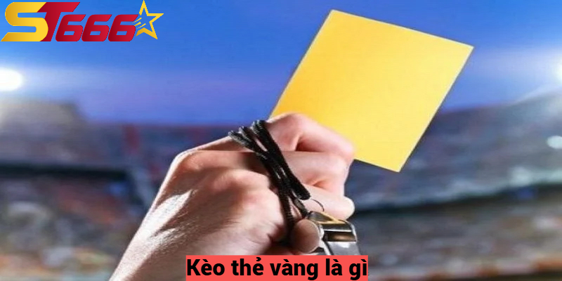 Kèo thẻ vàng là gì?