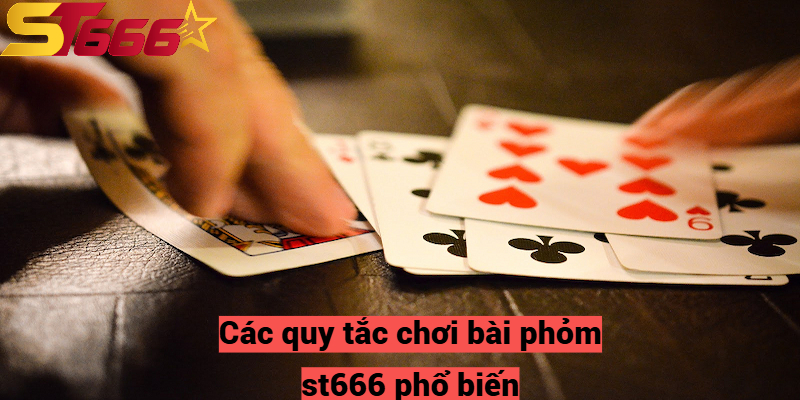 Các quy tắc chơi bài phỏm st666 phổ biến