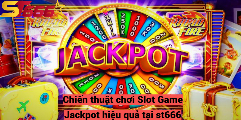 Chiến thuật chơi Slot Game Jackpot hiệu quả tại st666