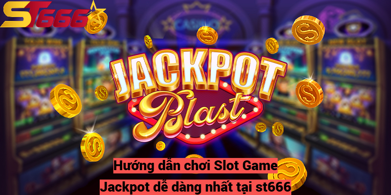 Hướng dẫn chơi Slot Game Jackpot dễ dàng nhất tại st666