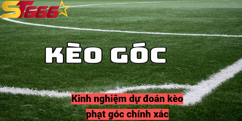 Kinh nghiệm dự đoán kèo phạt góc chính xác