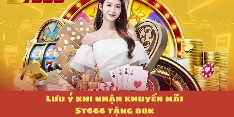 Lưu ý khi nhận khuyến mãi St666 tặng 88K