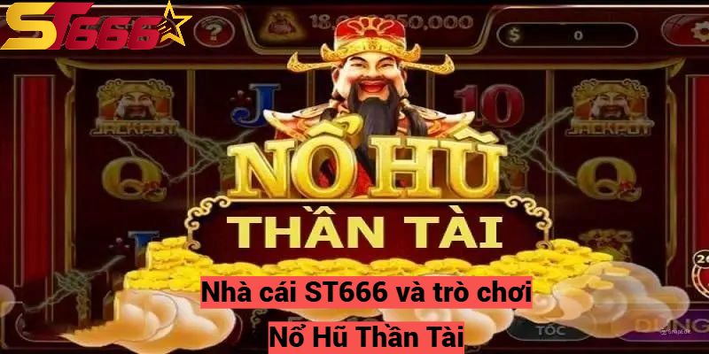 Nhà cái ST666 và trò chơi Nổ Hũ Thần Tài 