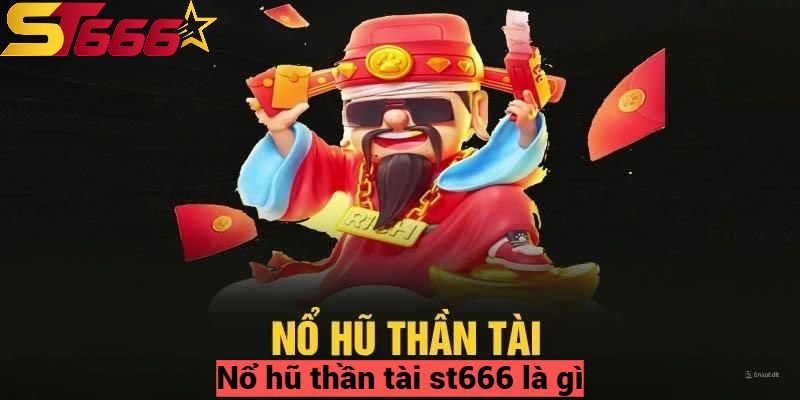 Nổ hũ thần tài st666 là gì?