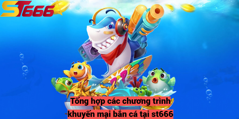 Tổng hợp các chương trình khuyến mại bắn cá tại st666