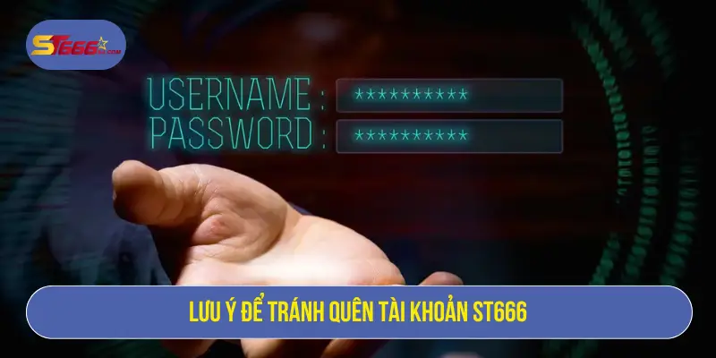 Quên Tài Khoản ST666 Và Hướng Dẫn Khôi Phục An Toàn 3 Lưu ý để tránh quên tài khoản ST666